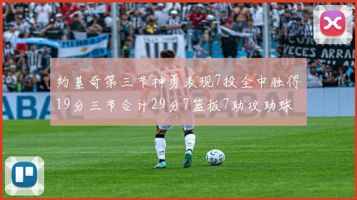 约基奇第三节神勇表现7投全中独得19分三节合计29分7篮板7助攻助球队强势反弹