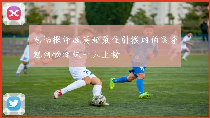 电讯报评选英超最佳引援姆伯莫夺魁利物浦仅一人上榜