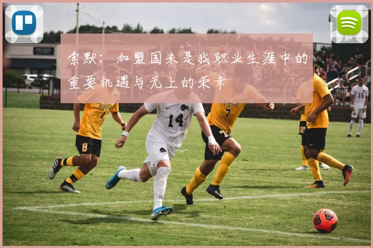索默：加盟国米是我职业生涯中的重要机遇与无上的荣幸