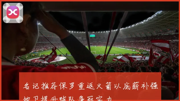 名记推荐保罗重返火箭以底薪补强控卫提升球队争冠实力