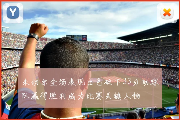 米切尔全场表现出色砍下33分助球队赢得胜利成为比赛关键人物